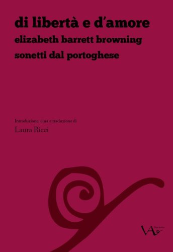 Di libert&agrave; e d'amore. Elizabeth Barrett Browning. Sonetti dal portoghese. Ediz. italiana e inglese