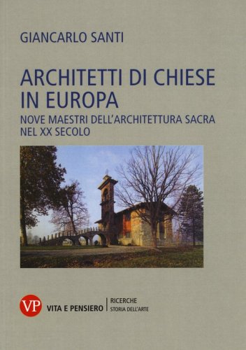 Architetti di chiese in Europa. Nove maestri dell'architettura sacra nel XX secolo - NOVE MAESTRI DELL'ARCHITETTURA SACRA NEL XX SECOLO
