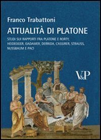 Attualit&agrave; di Platone. Studi sui rapporti fra Platone e Rorty, Heidegger, Gadamer, Derrida, Cassirer, Strauss, Nussbaum e Paci