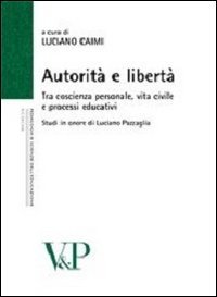 Autorit&agrave; e libert&agrave;. Tra coscienza personale, vita civile e processi educativi. Studi in onore di Luciano Pazzaglia