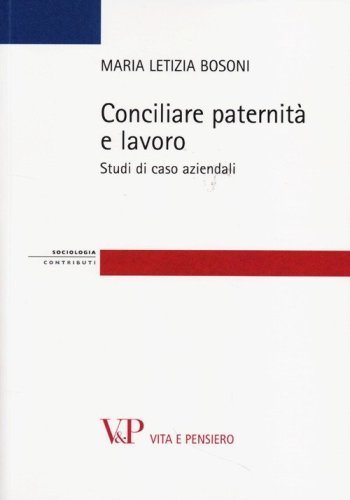 Conciliare paternit&agrave; e lavoro. Studi di casi aziendali