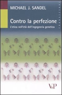 Contro la perfezione. L'etica nell'et&agrave; dell'ingegneria genetica