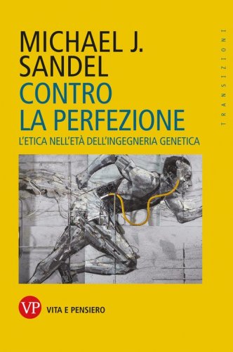 Contro la perfezione. L'etica nell'et&agrave; dell'ingegneria genetica