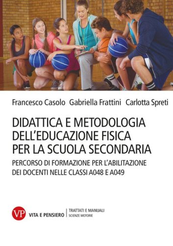 Didattica e metodologia dell'educazione fisica per la scuola secondaria. Percorso di formazione per l'abilitazione dei docenti nelle classi A048 e A049