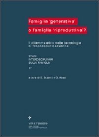 Famiglia &laquo;Generativa&raquo; o famiglia &laquo;Riproduttiva&raquo;? Il dilemma etico nelle tecnologie di fecondazione assistita