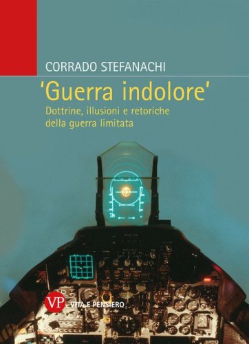 &laquo;Guerra indolore&raquo;. Dottrine, illusioni e retoriche della guerra limitata