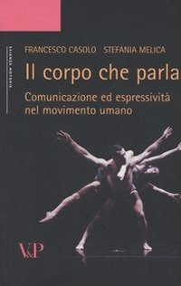 Il corpo che parla. Comunicazione ed espressivit&agrave; nel movimento umano