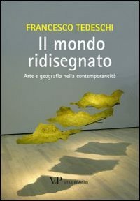 Il mondo ridisegnato. Arte e geografia nella contemporaneit&agrave;