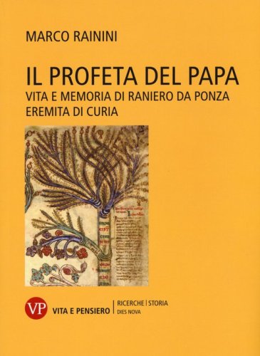 Il profeta del papa. Vita e memoria di Raniero da Ponza, eremita di curia - VITA E MEMORIA DI RANIERO DA PONZA, EREMITA DI CURIA