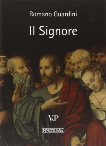 Il Signore. Riflessioni sulla persona e sulla vita di Ges&ugrave; Cristo