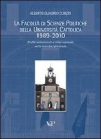 La facolt&agrave; di scienze politiche della Universit&agrave; Cattolica 1989-2010. Profili istituzionali e internazionali nella interdisciplinariet&agrave;
