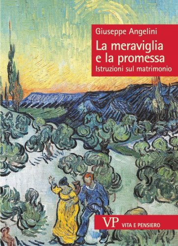 La meraviglia e la promessa. Istruzioni sul matrimonio