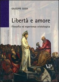Libert&agrave; e amore. Filosofia ed esperienza cristologica