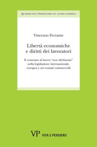 Libert&agrave; economiche e diritti dei lavoratori. Il contrasto al lavoro &laquo;non dichiarato&raquo; nella legislazione internazionale, europea e nei trattati commerciali