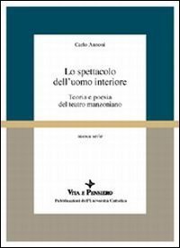 Lo spettacolo dell'uomo interiore. Teoria e poesia del teatro manzoniano