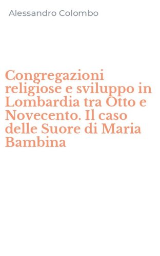 Congregazioni religiose e sviluppo in Lombardia tra Otto e Novecento. Il caso delle Suore di Maria Bambina