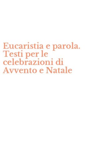 Eucaristia e parola. Testi per le celebrazioni di Avvento e Natale