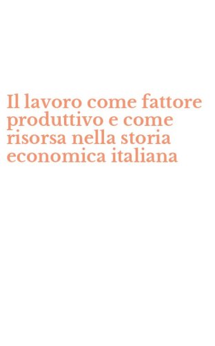 Il lavoro come fattore produttivo e come risorsa nella storia economica italiana