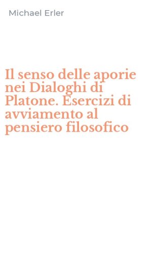 Il senso delle aporie nei Dialoghi di Platone. Esercizi di avviamento al pensiero filosofico