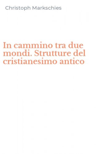 In cammino tra due mondi. Strutture del cristianesimo antico