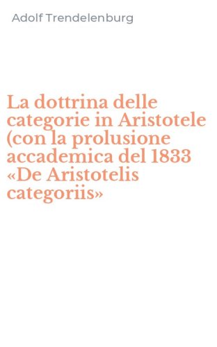 La dottrina delle categorie in Aristotele (con la prolusione accademica del 1833 &laquo;De Aristotelis categoriis&raquo;