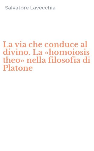 La via che conduce al divino. La &laquo;homoiosis theo&raquo; nella filosofia di Platone