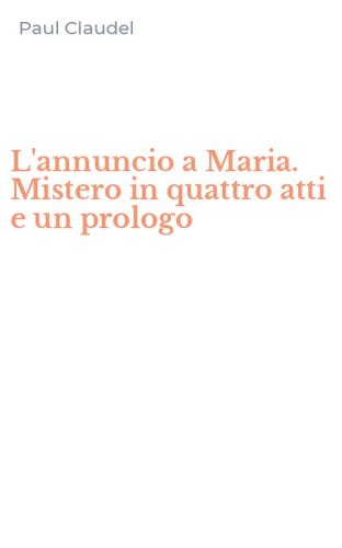 L'annuncio a Maria. Mistero in quattro atti e un prologo