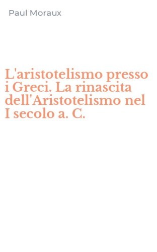 L'aristotelismo presso i Greci. La rinascita dell'Aristotelismo nel I secolo a. C.
