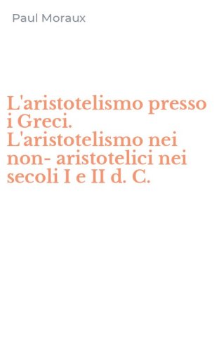 L'aristotelismo presso i Greci. L'aristotelismo nei non-aristotelici nei secoli I e II d. C.