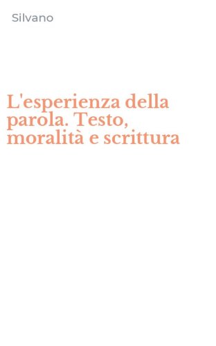 L'esperienza della parola. Testo, moralit&agrave; e scrittura