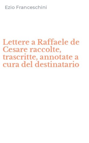 Lettere a Raffaele de Cesare raccolte, trascritte, annotate a cura del destinatario
