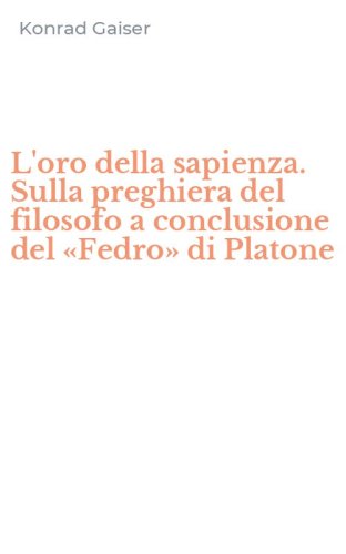 L'oro della sapienza. Sulla preghiera del filosofo a conclusione del &laquo;Fedro&raquo; di Platone