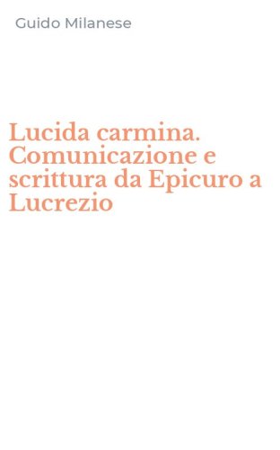 Lucida carmina. Comunicazione e scrittura da Epicuro a Lucrezio
