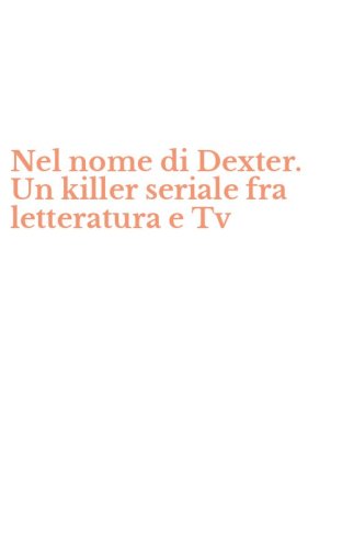 Nel nome di Dexter. Un killer seriale fra letteratura e Tv