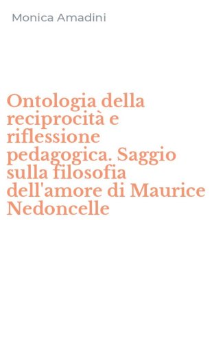 Ontologia della reciprocit&agrave; e riflessione pedagogica. Saggio sulla filosofia dell'amore di Maurice Nedoncelle