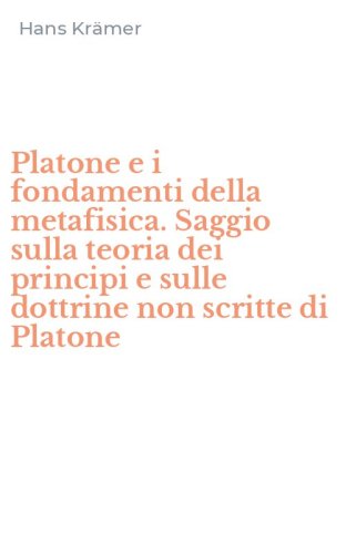 Platone e i fondamenti della metafisica. Saggio sulla teoria dei principi e sulle dottrine non scritte di Platone