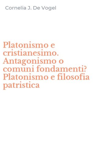 Platonismo e cristianesimo. Antagonismo o comuni fondamenti? Platonismo e filosofia patristica