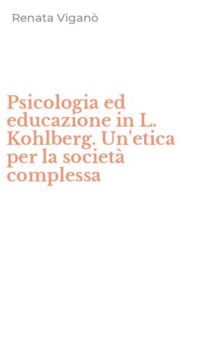 Psicologia ed educazione in L. Kohlberg. Un'etica per la societ&agrave; complessa