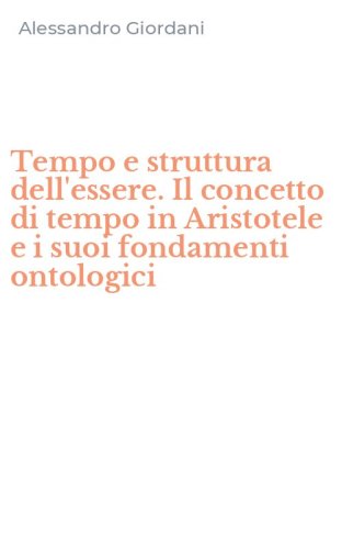 Tempo e struttura dell'essere. Il concetto di tempo in Aristotele e i suoi fondamenti ontologici