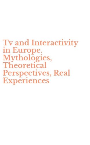 Tv and Interactivity in Europe. Mythologies, Theoretical Perspectives, Real Experiences