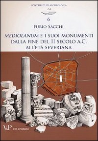 Mediolanum e i suoi monumenti della fine del II secolo a.C. all'et&agrave; severina