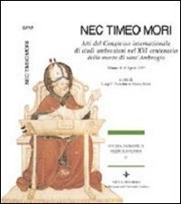 Nec timeo mori. Atti del Congresso internazionale di studi ambrosiani nel 16&ordm; centenario della morte di sant'Ambrogio (Milano, 4-11 aprile 1997)