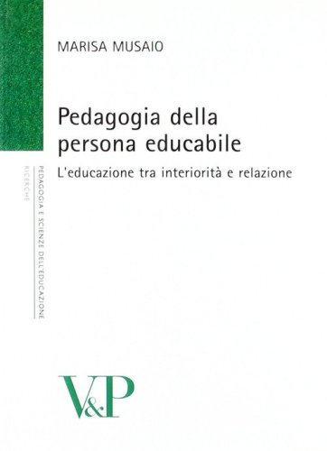 Pedagogia della persona educabile. L'educazione tra interiorit&agrave; e relazione