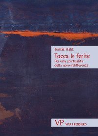 Tocca le ferite. Per una spiritualit&agrave; della non-indifferenza