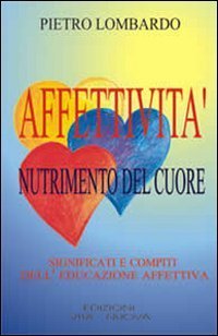 Affettivit&agrave;, nutrimento del cuore. Significati e compiti dell'educazione affettiva