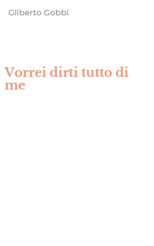 Vorrei dirti tutto di me