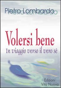 Volersi bene. Viaggio verso il vero s&eacute;