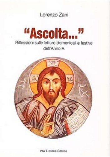 &laquo;Ascolta...&raquo; Riflessioni sulle letture domenicali e festive dell'anno A