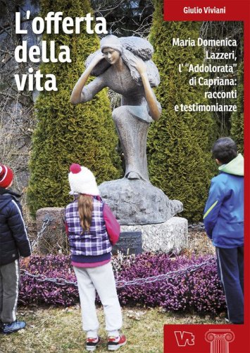 L'offerta della vita. Maria Domenica Lazzeri, l'&laquo;Addolorata&raquo; di Capriana: racconti e testimonianze