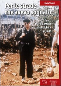 Per le strade che avevo sognato. Il beato Mario Borzaga dalla Bolghera al Laos